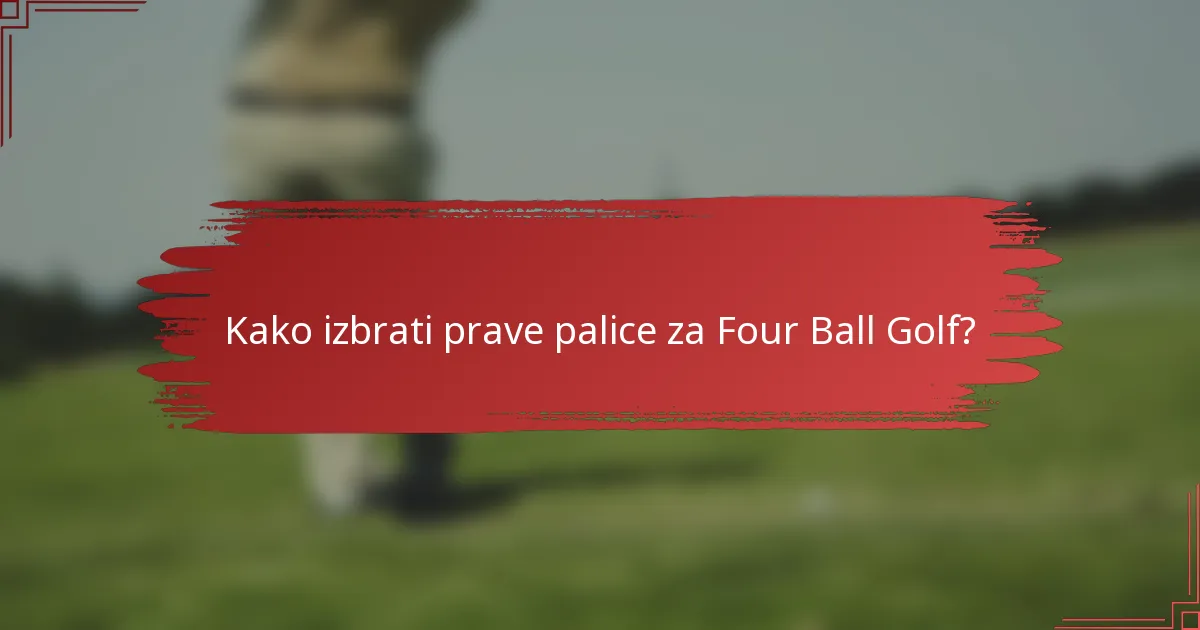 Kako izbrati prave palice za Four Ball Golf?
