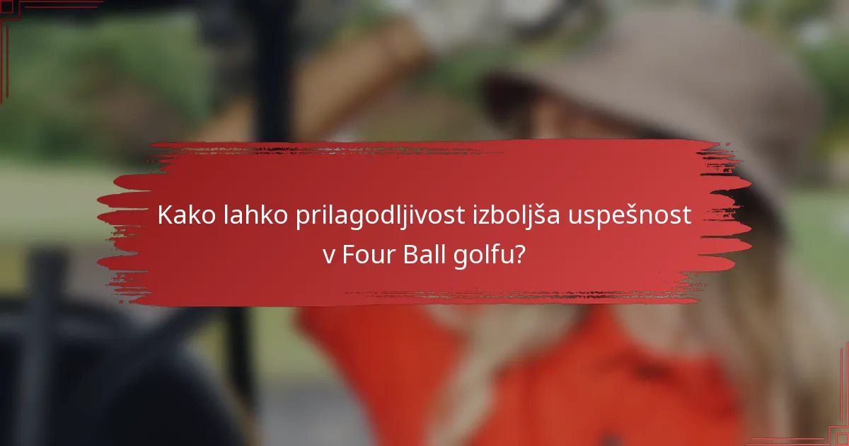 Kako lahko prilagodljivost izboljša uspešnost v Four Ball golfu?