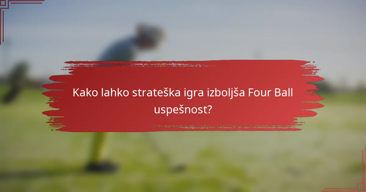 Kako lahko strateška igra izboljša Four Ball uspešnost?