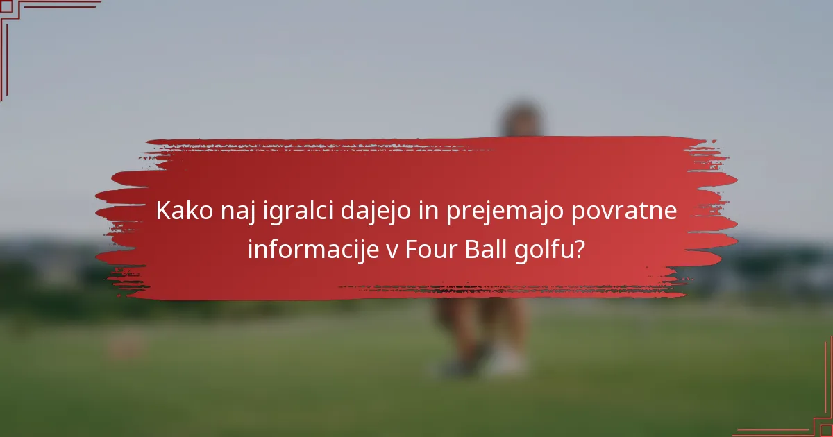 Kako naj igralci dajejo in prejemajo povratne informacije v Four Ball golfu?