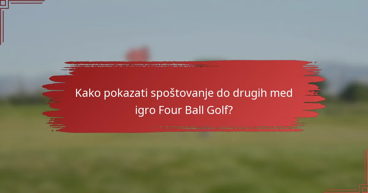 Kako pokazati spoštovanje do drugih med igro Four Ball Golf?