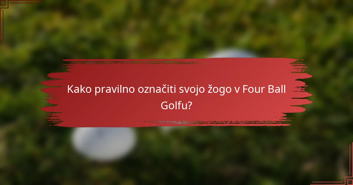 Kako pravilno označiti svojo žogo v Four Ball Golfu?