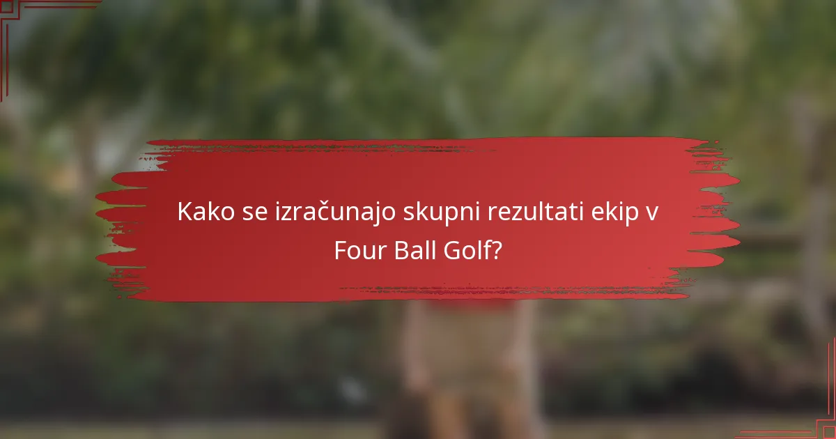 Kako se izračunajo skupni rezultati ekip v Four Ball Golf?