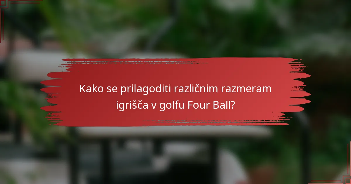 Kako se prilagoditi različnim razmeram igrišča v golfu Four Ball?