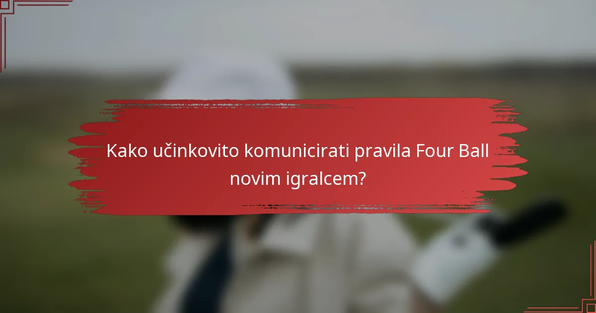 Kako učinkovito komunicirati pravila Four Ball novim igralcem?