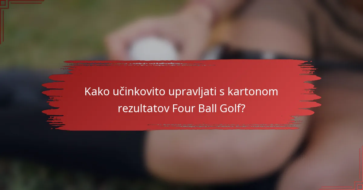Kako učinkovito upravljati s kartonom rezultatov Four Ball Golf?