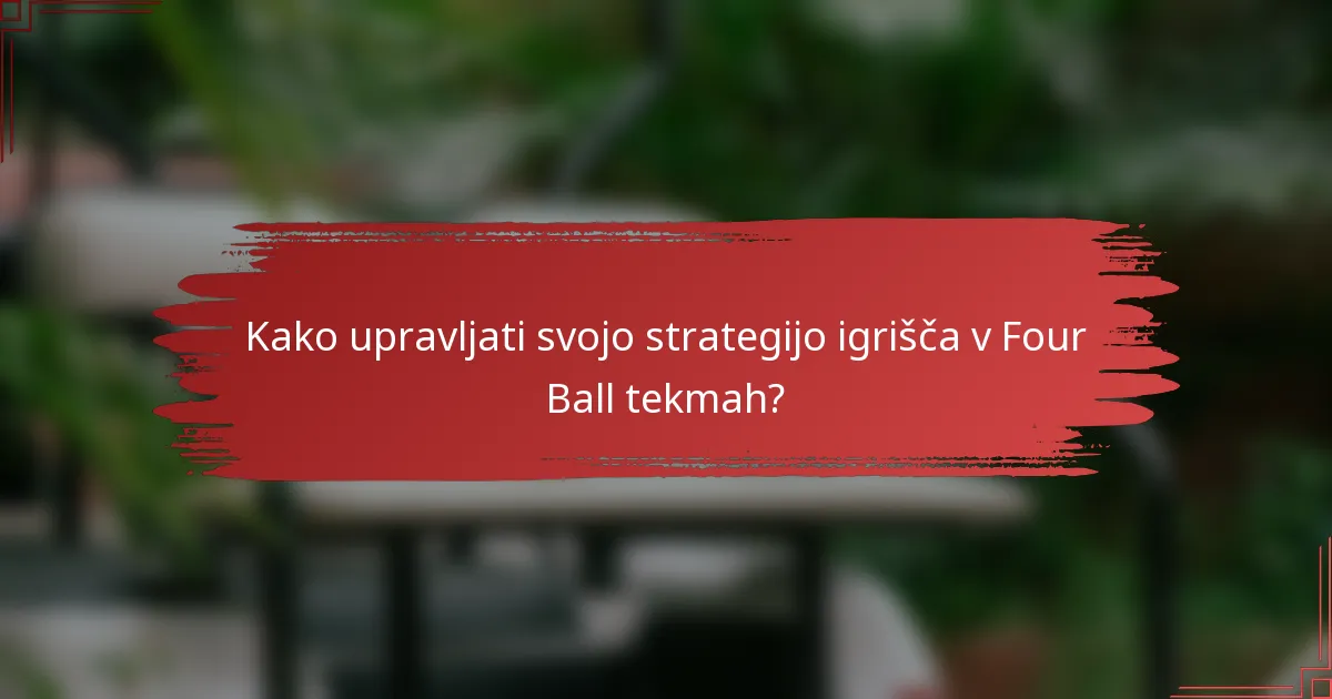 Kako upravljati svojo strategijo igrišča v Four Ball tekmah?