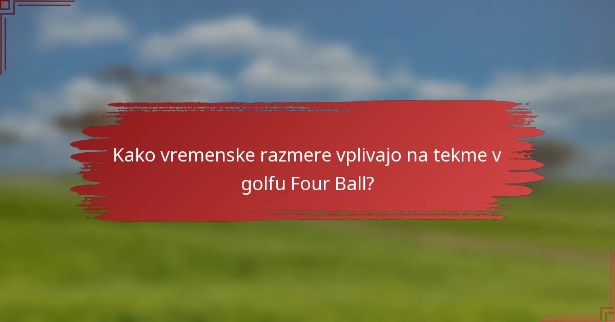Kako vremenske razmere vplivajo na tekme v golfu Four Ball?