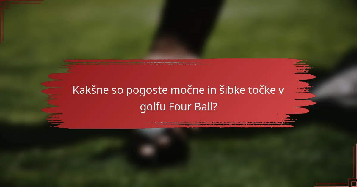 Kakšne so pogoste močne in šibke točke v golfu Four Ball?