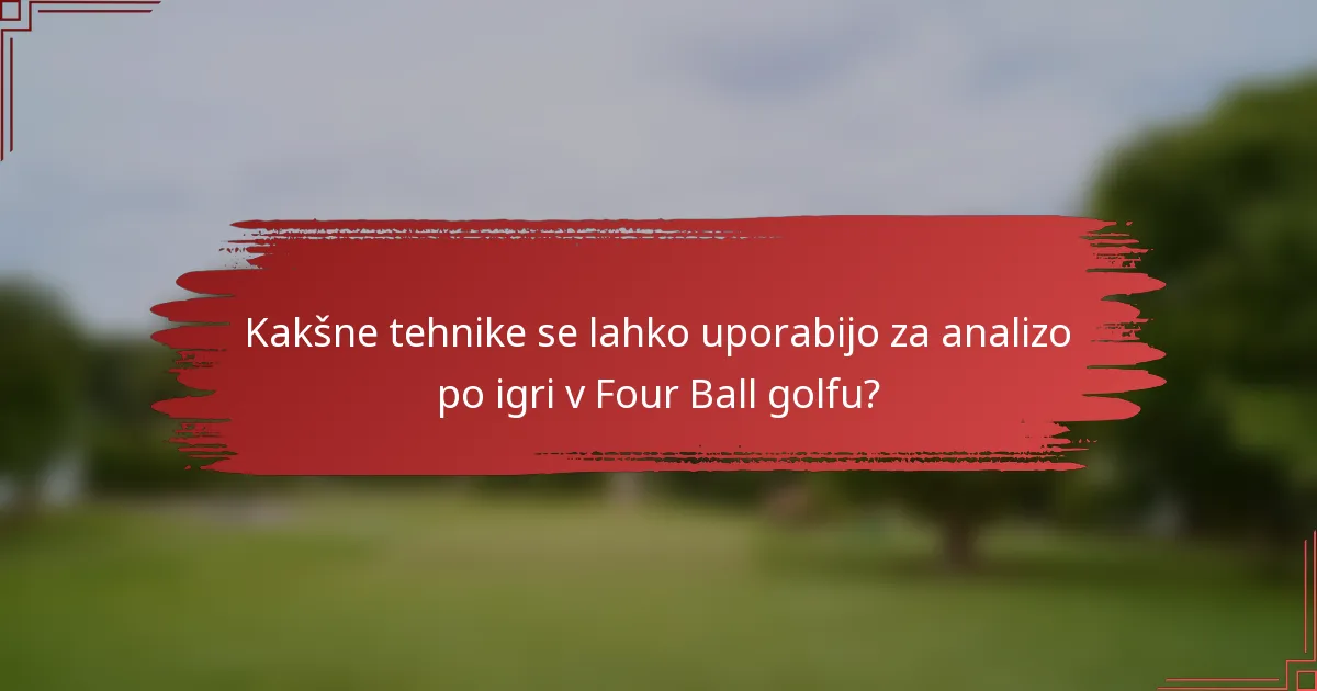 Kakšne tehnike se lahko uporabijo za analizo po igri v Four Ball golfu?