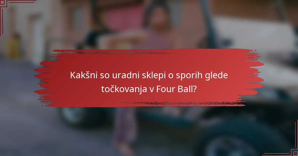 Kakšni so uradni sklepi o sporih glede točkovanja v Four Ball?