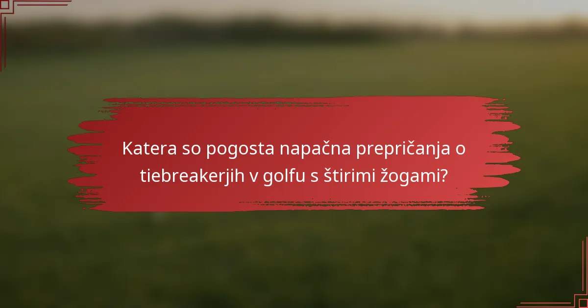 Katera so pogosta napačna prepričanja o tiebreakerjih v golfu s štirimi žogami?