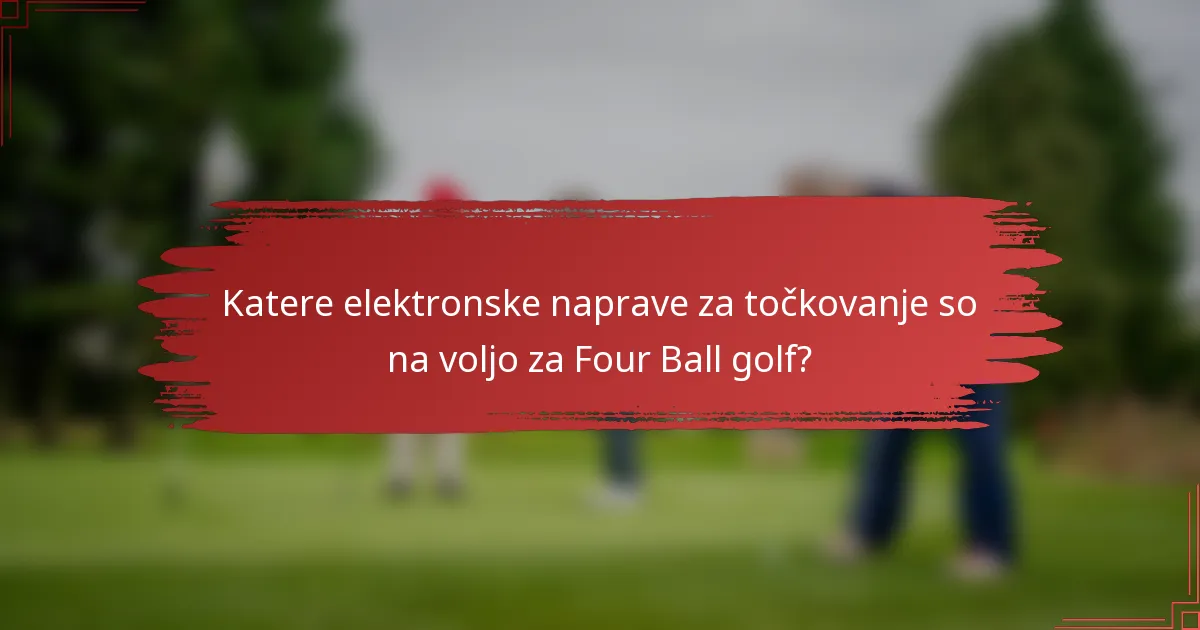 Katere elektronske naprave za točkovanje so na voljo za Four Ball golf?