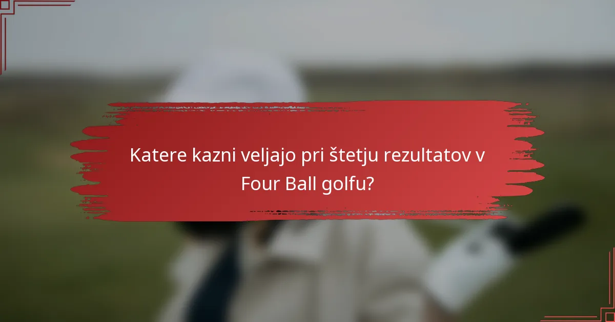 Katere kazni veljajo pri štetju rezultatov v Four Ball golfu?