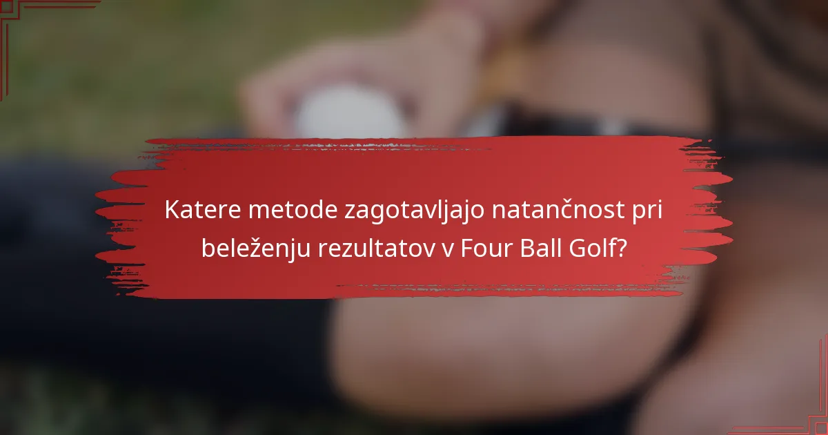 Katere metode zagotavljajo natančnost pri beleženju rezultatov v Four Ball Golf?