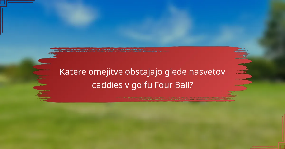 Katere omejitve obstajajo glede nasvetov caddies v golfu Four Ball?