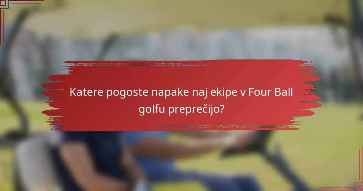 Katere pogoste napake naj ekipe v Four Ball golfu preprečijo?