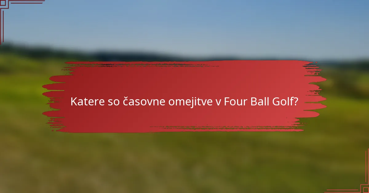 Katere so časovne omejitve v Four Ball Golf?