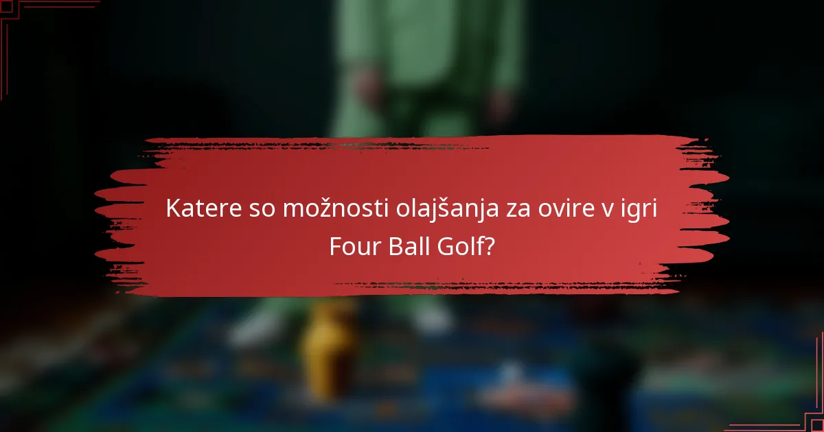 Katere so možnosti olajšanja za ovire v igri Four Ball Golf?