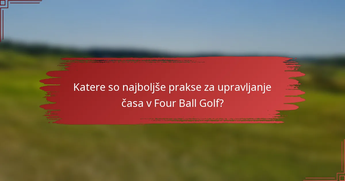 Katere so najboljše prakse za upravljanje časa v Four Ball Golf?