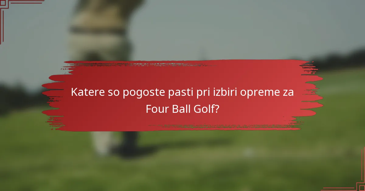 Katere so pogoste pasti pri izbiri opreme za Four Ball Golf?