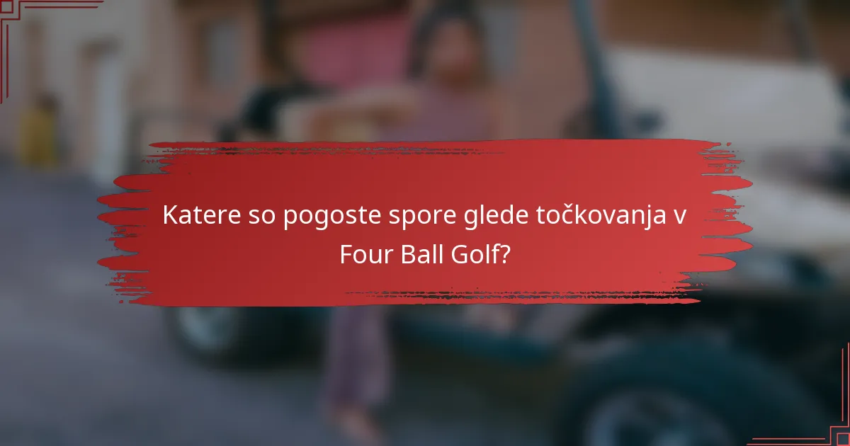Katere so pogoste spore glede točkovanja v Four Ball Golf?
