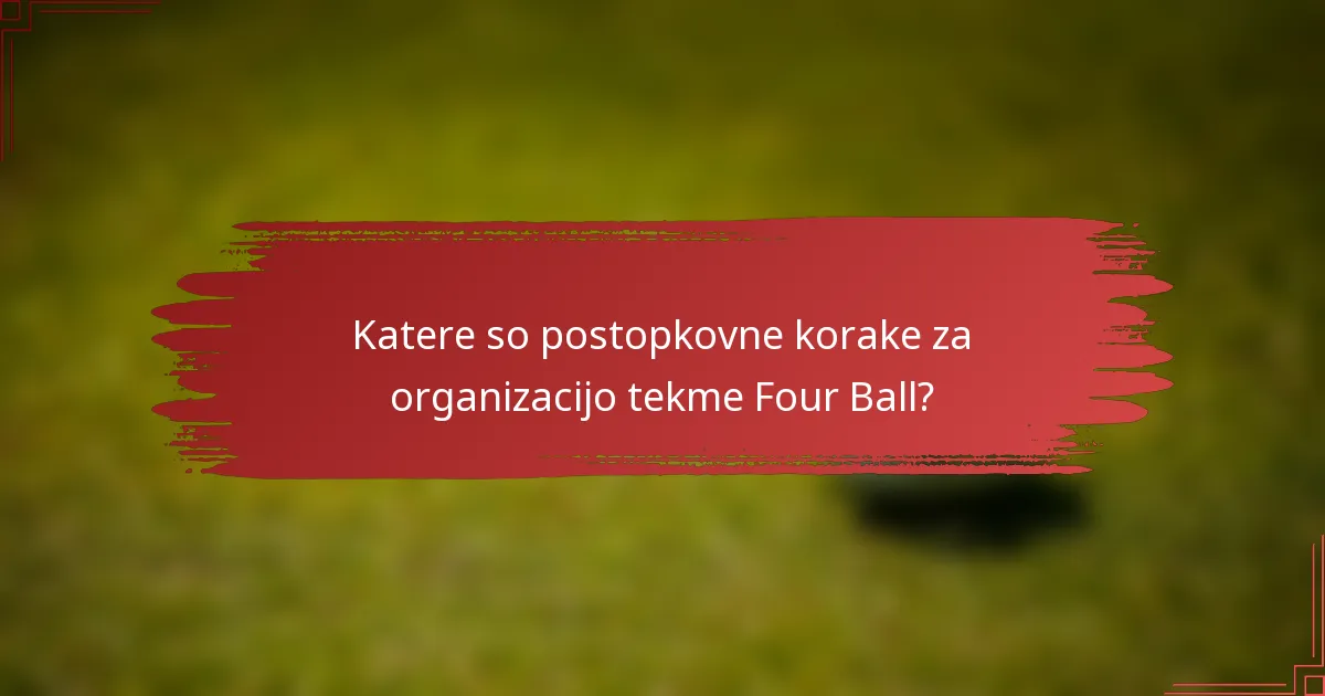 Katere so postopkovne korake za organizacijo tekme Four Ball?