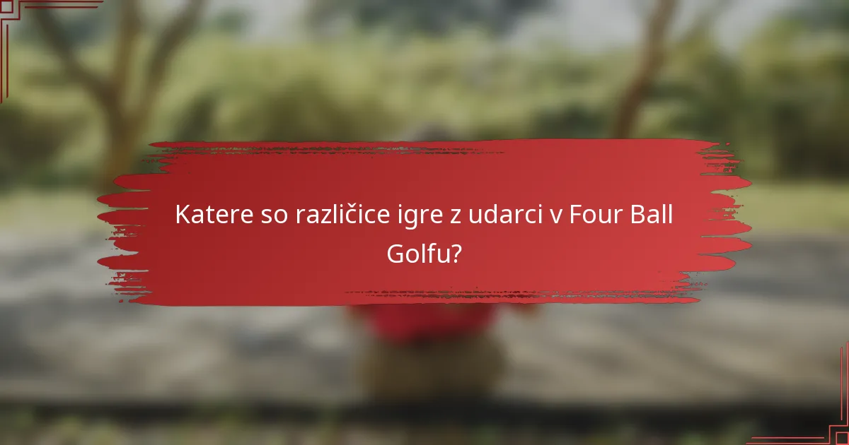 Katere so različice igre z udarci v Four Ball Golfu?