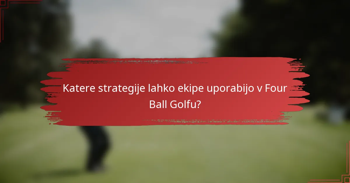 Katere strategije lahko ekipe uporabijo v Four Ball Golfu?