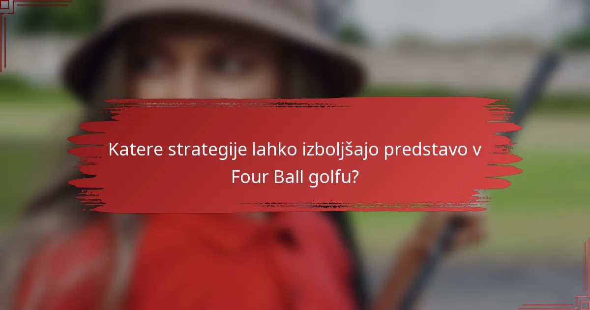 Katere strategije lahko izboljšajo predstavo v Four Ball golfu?