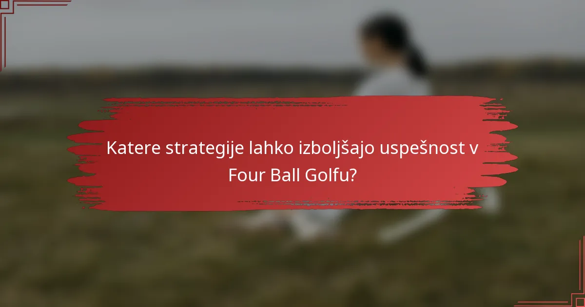 Katere strategije lahko izboljšajo uspešnost v Four Ball Golfu?