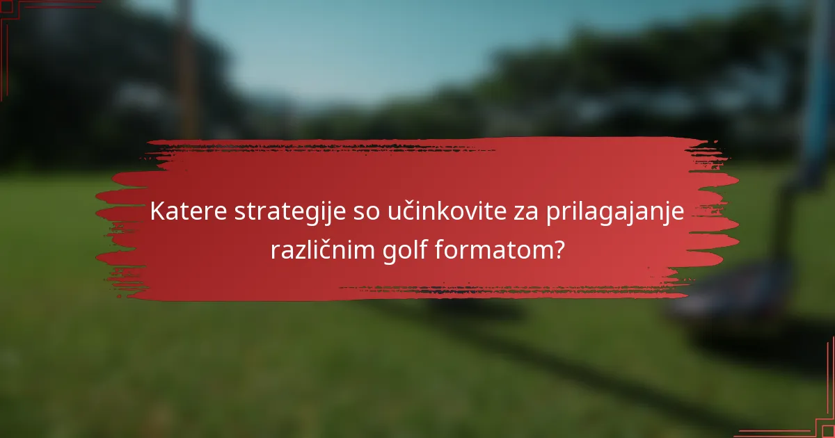 Katere strategije so učinkovite za prilagajanje različnim golf formatom?