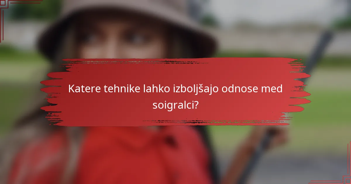 Katere tehnike lahko izboljšajo odnose med soigralci?