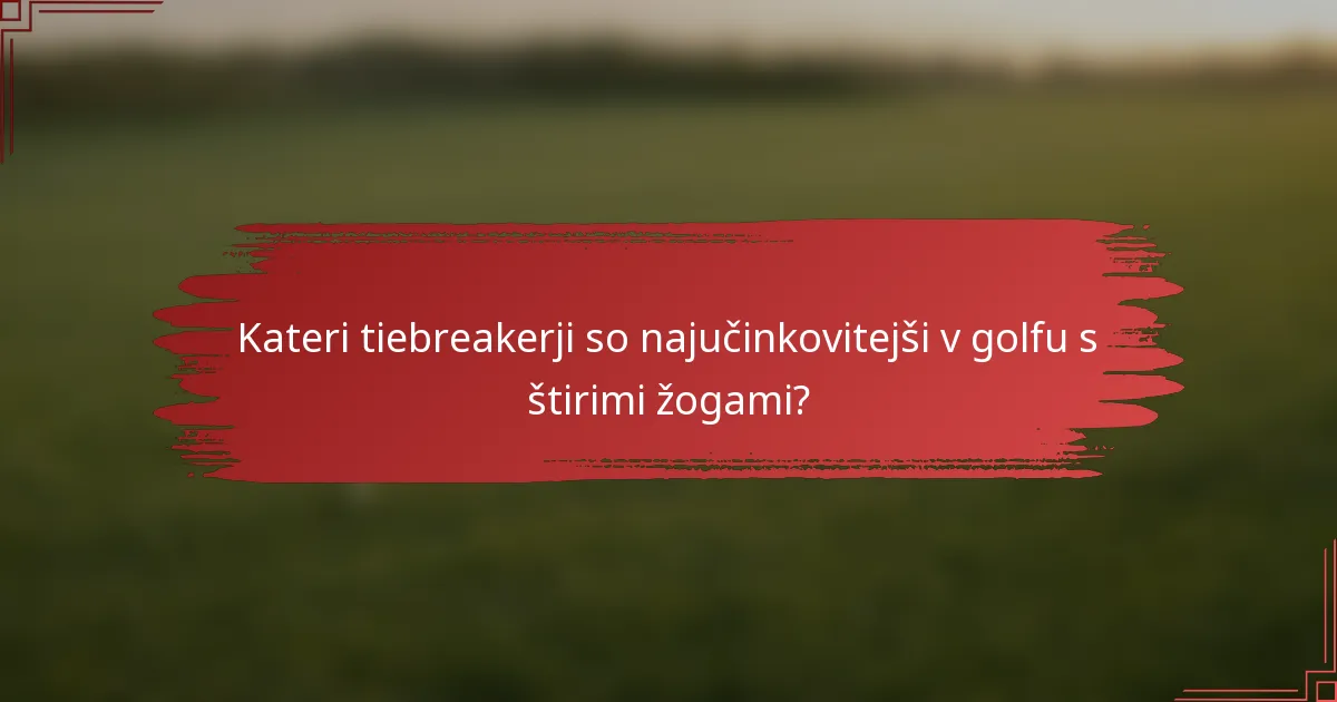 Kateri tiebreakerji so najučinkovitejši v golfu s štirimi žogami?