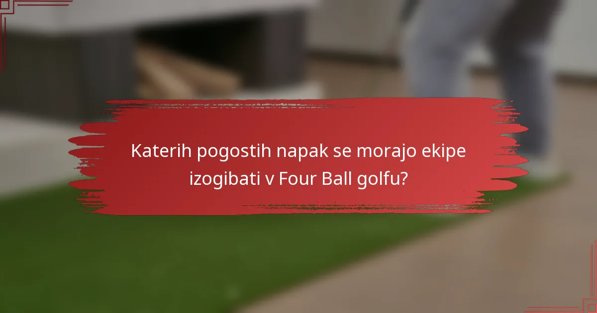 Katerih pogostih napak se morajo ekipe izogibati v Four Ball golfu?